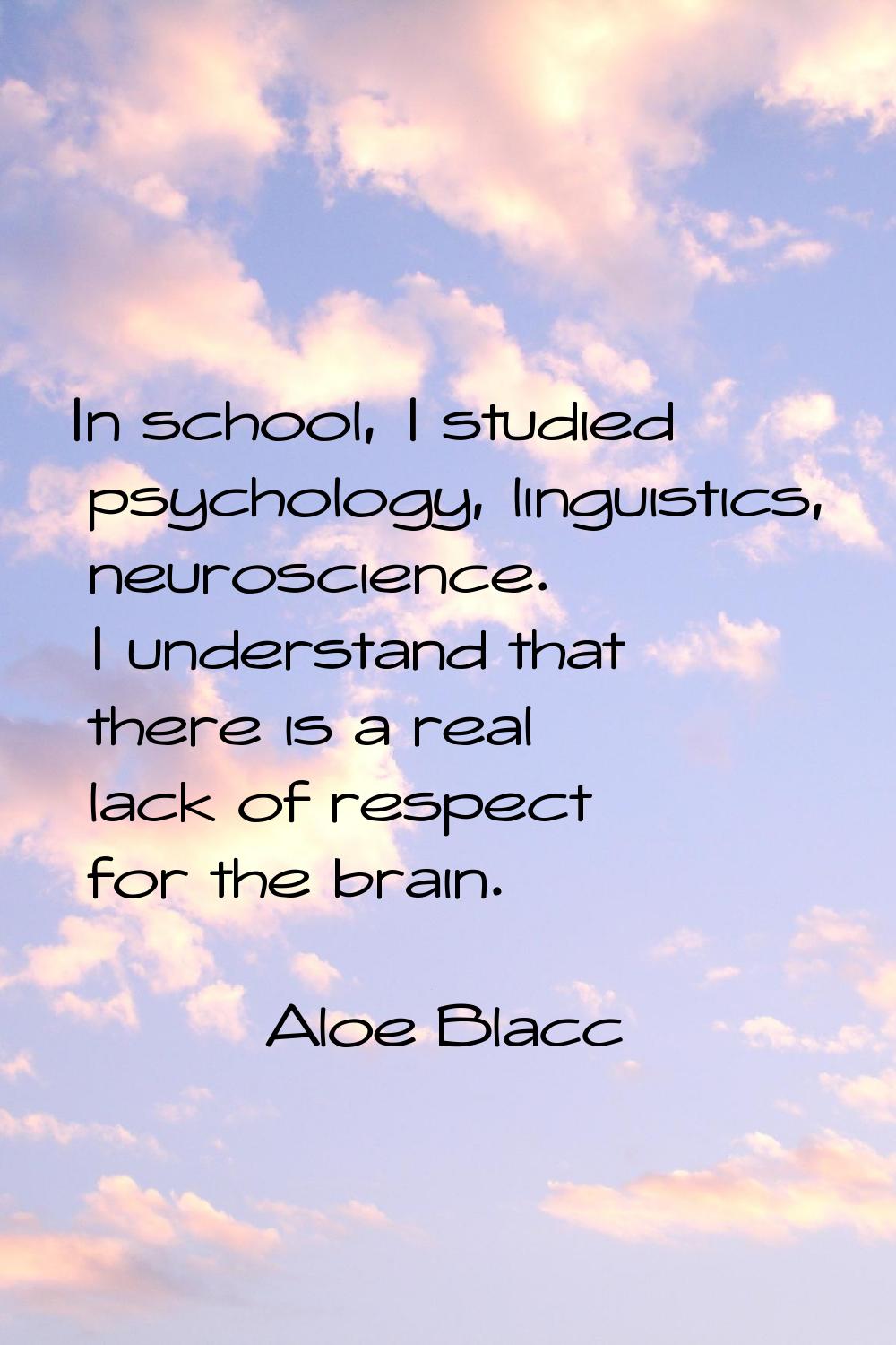 In school, I studied psychology, linguistics, neuroscience. I understand that there is a real lack 