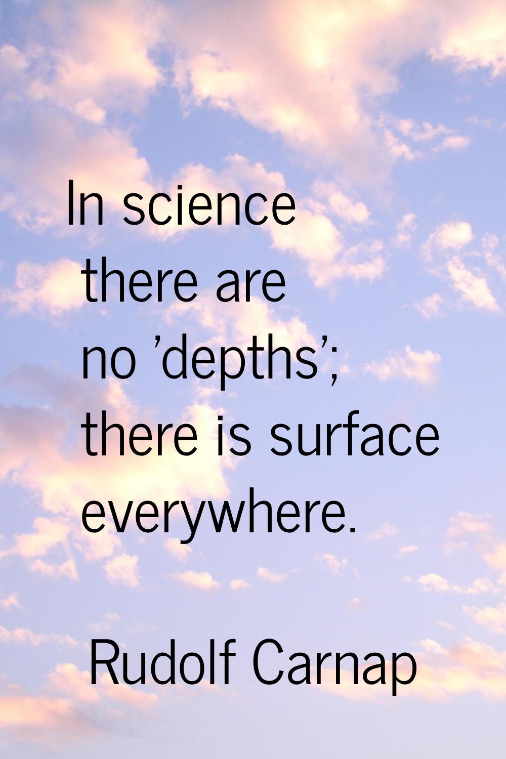 In science there are no 'depths'; there is surface everywhere.