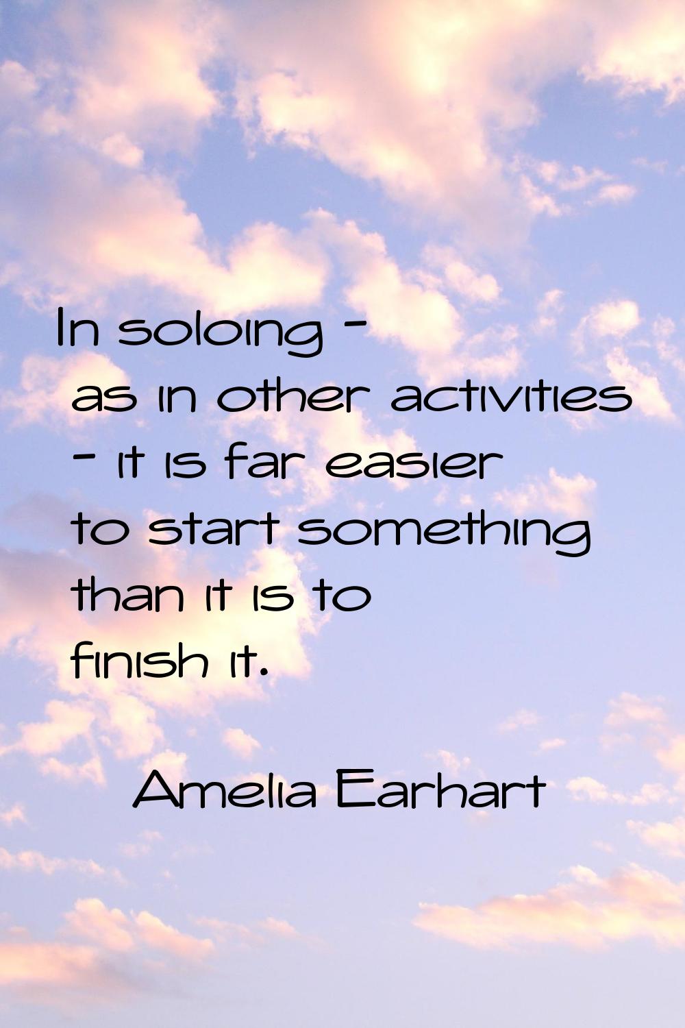 In soloing - as in other activities - it is far easier to start something than it is to finish it.