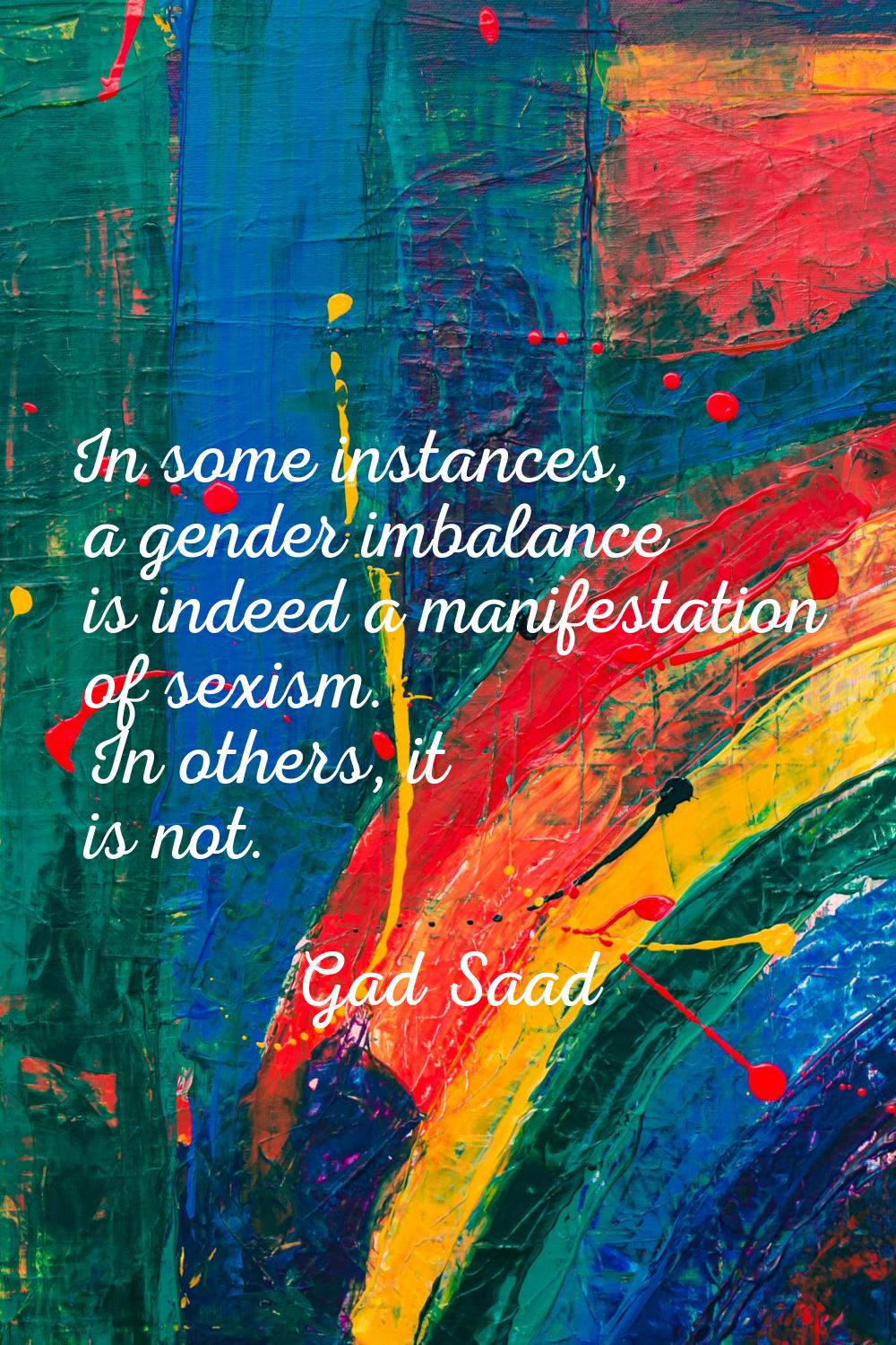 In some instances, a gender imbalance is indeed a manifestation of sexism. In others, it is not.
