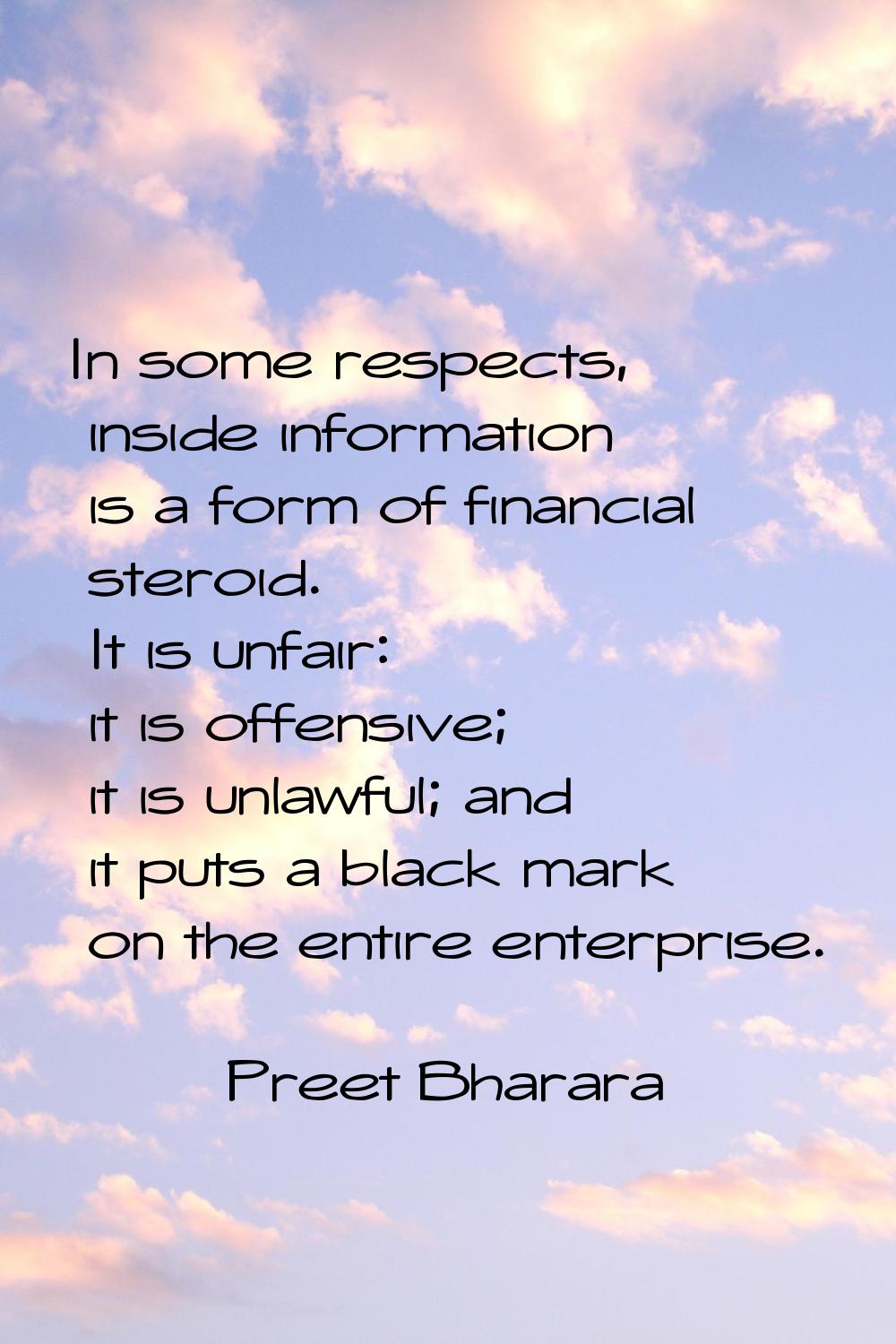 In some respects, inside information is a form of financial steroid. It is unfair: it is offensive;