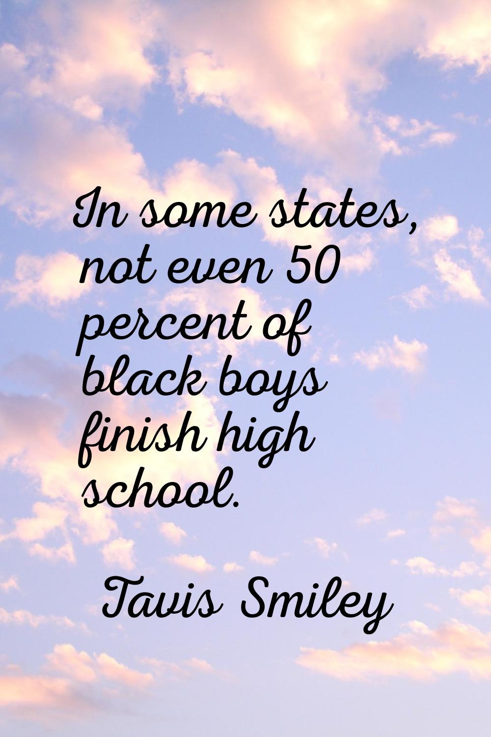 In some states, not even 50 percent of black boys finish high school.