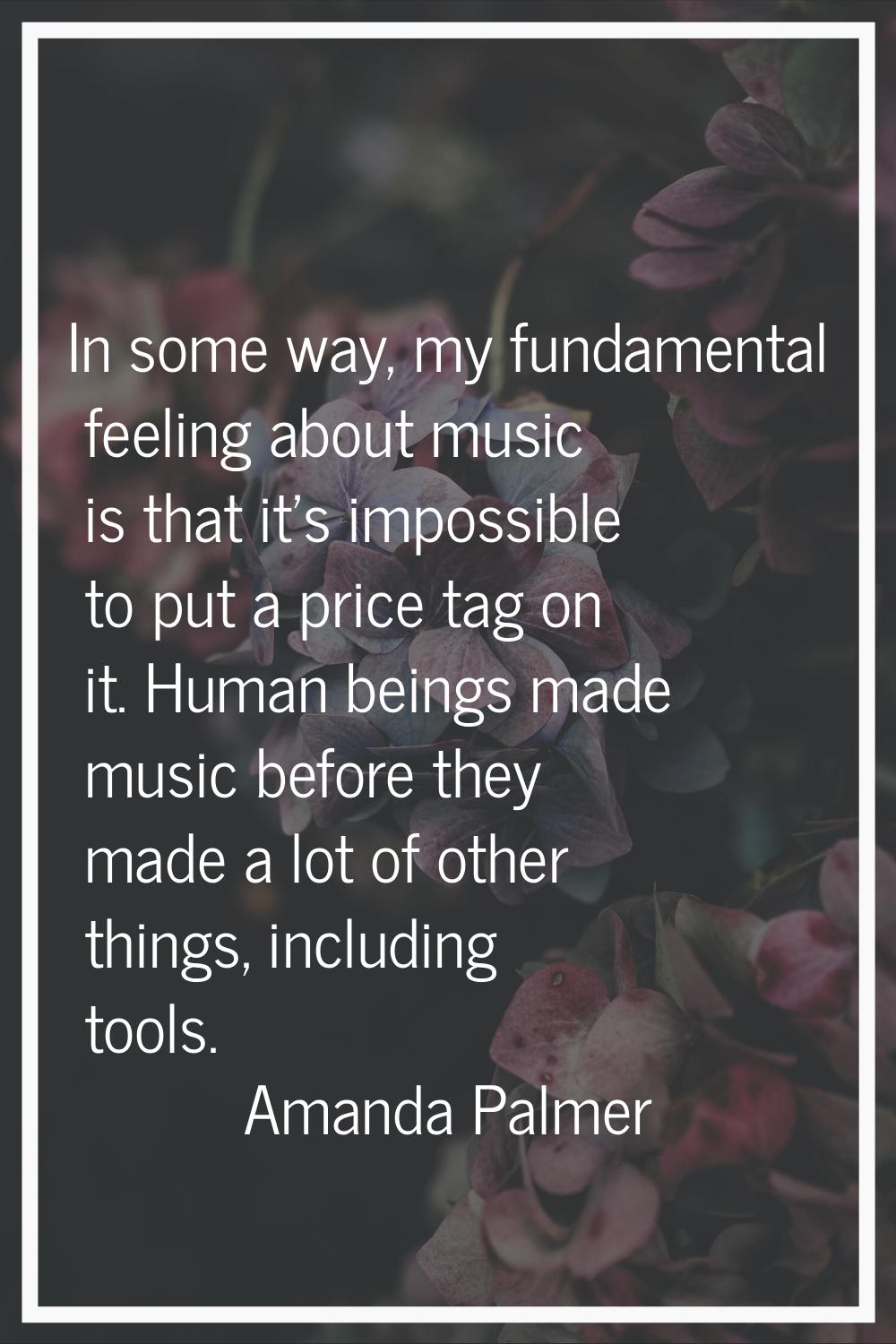 In some way, my fundamental feeling about music is that it's impossible to put a price tag on it. H
