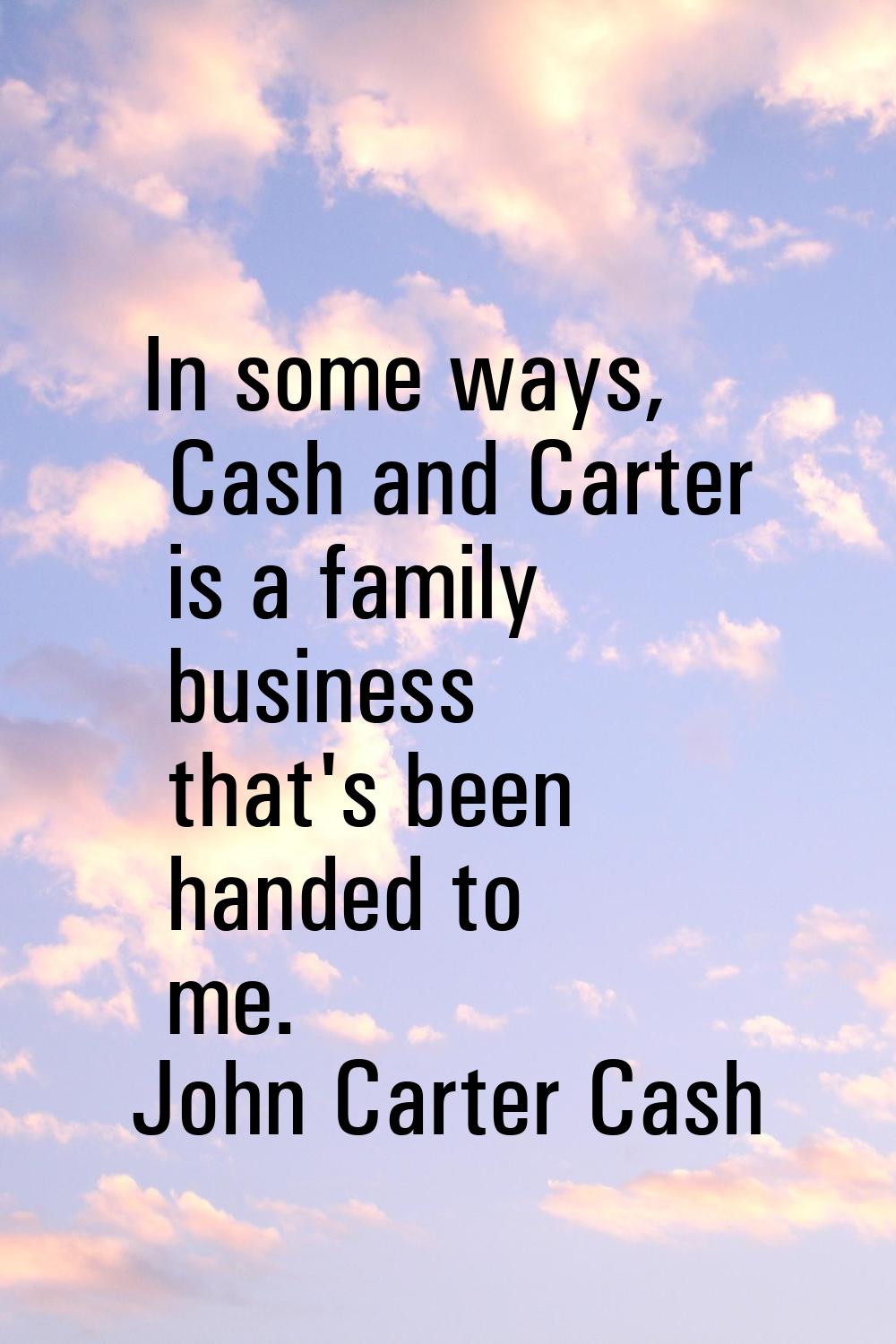 In some ways, Cash and Carter is a family business that's been handed to me.
