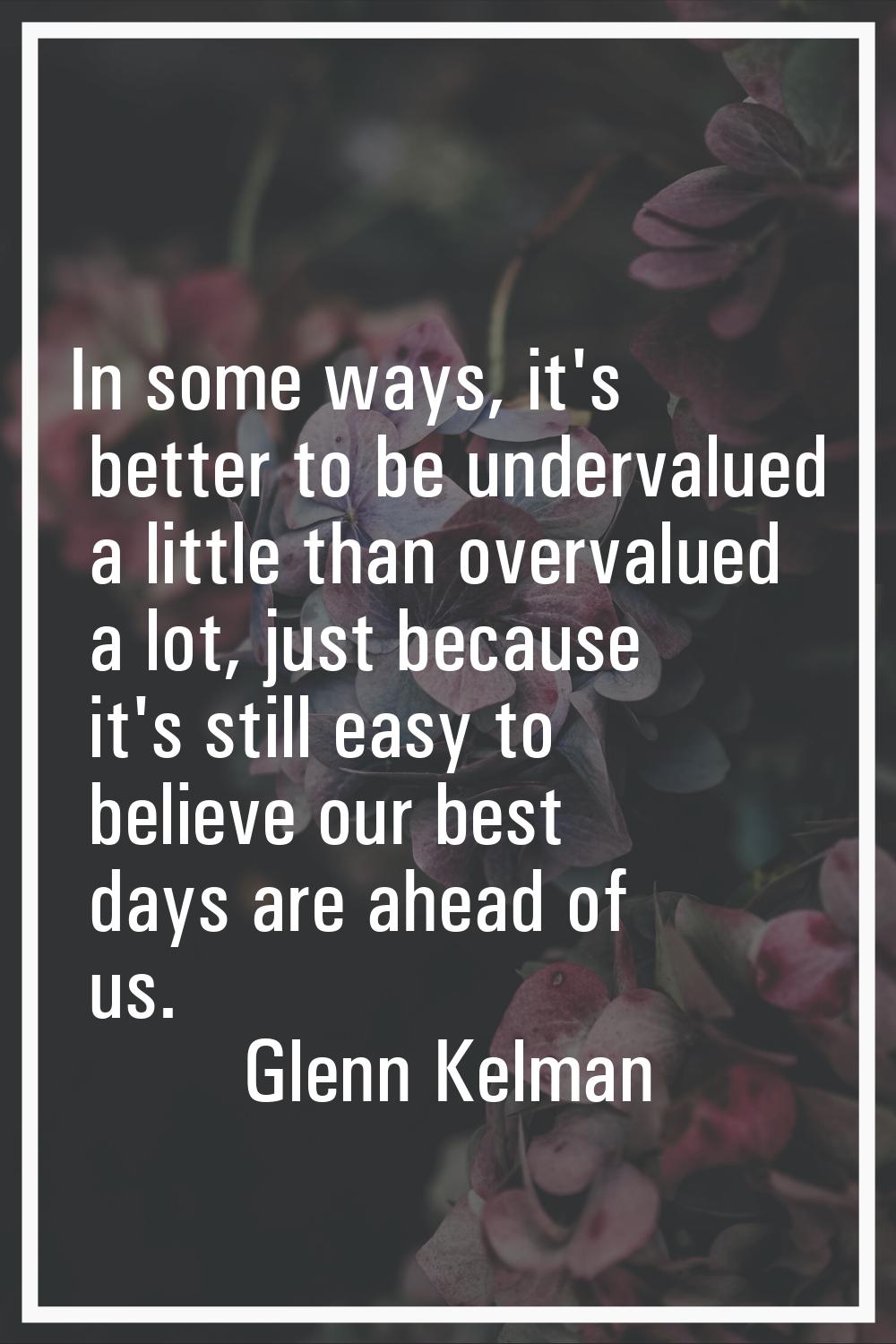 In some ways, it's better to be undervalued a little than overvalued a lot, just because it's still