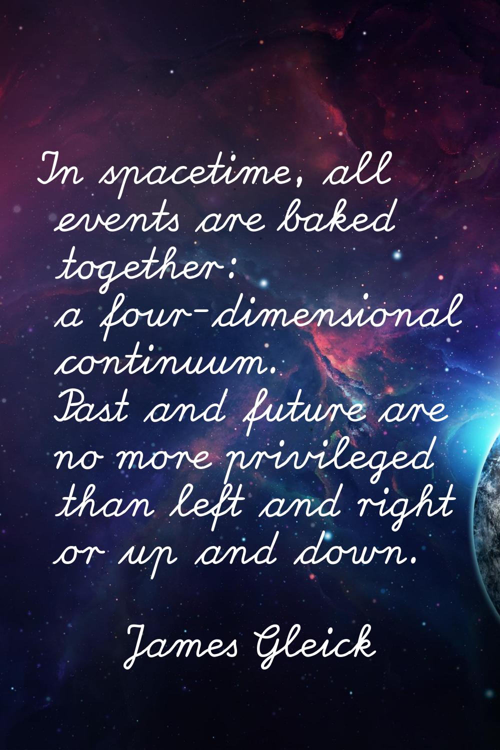 In spacetime, all events are baked together: a four-dimensional continuum. Past and future are no m