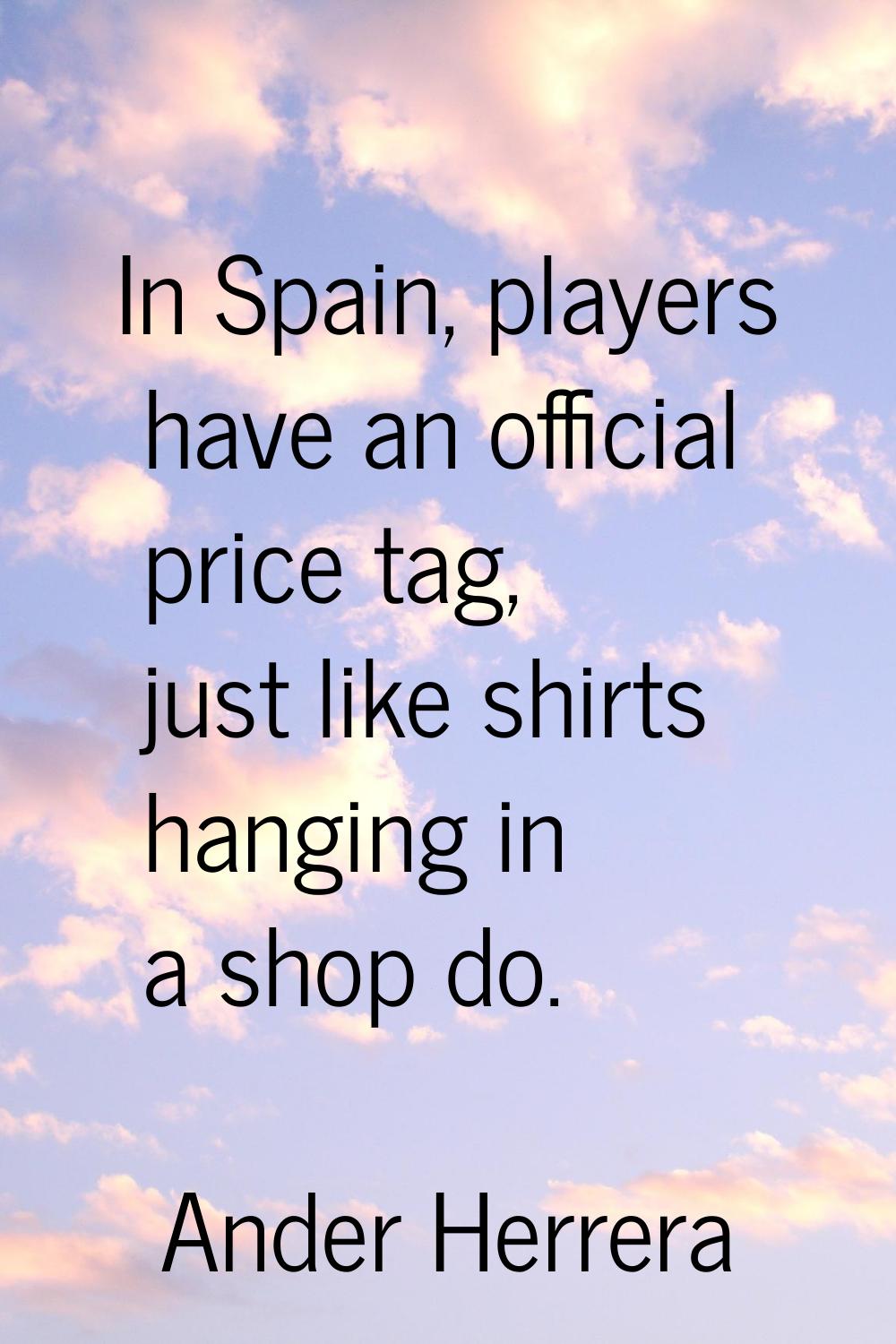 In Spain, players have an official price tag, just like shirts hanging in a shop do.