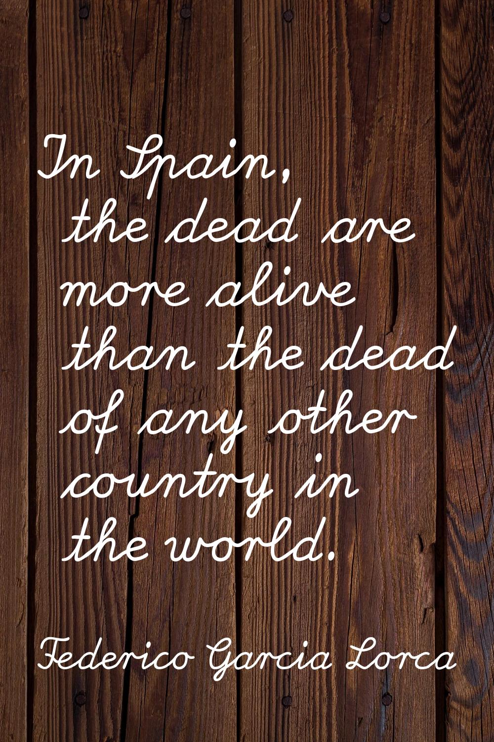 In Spain, the dead are more alive than the dead of any other country in the world.