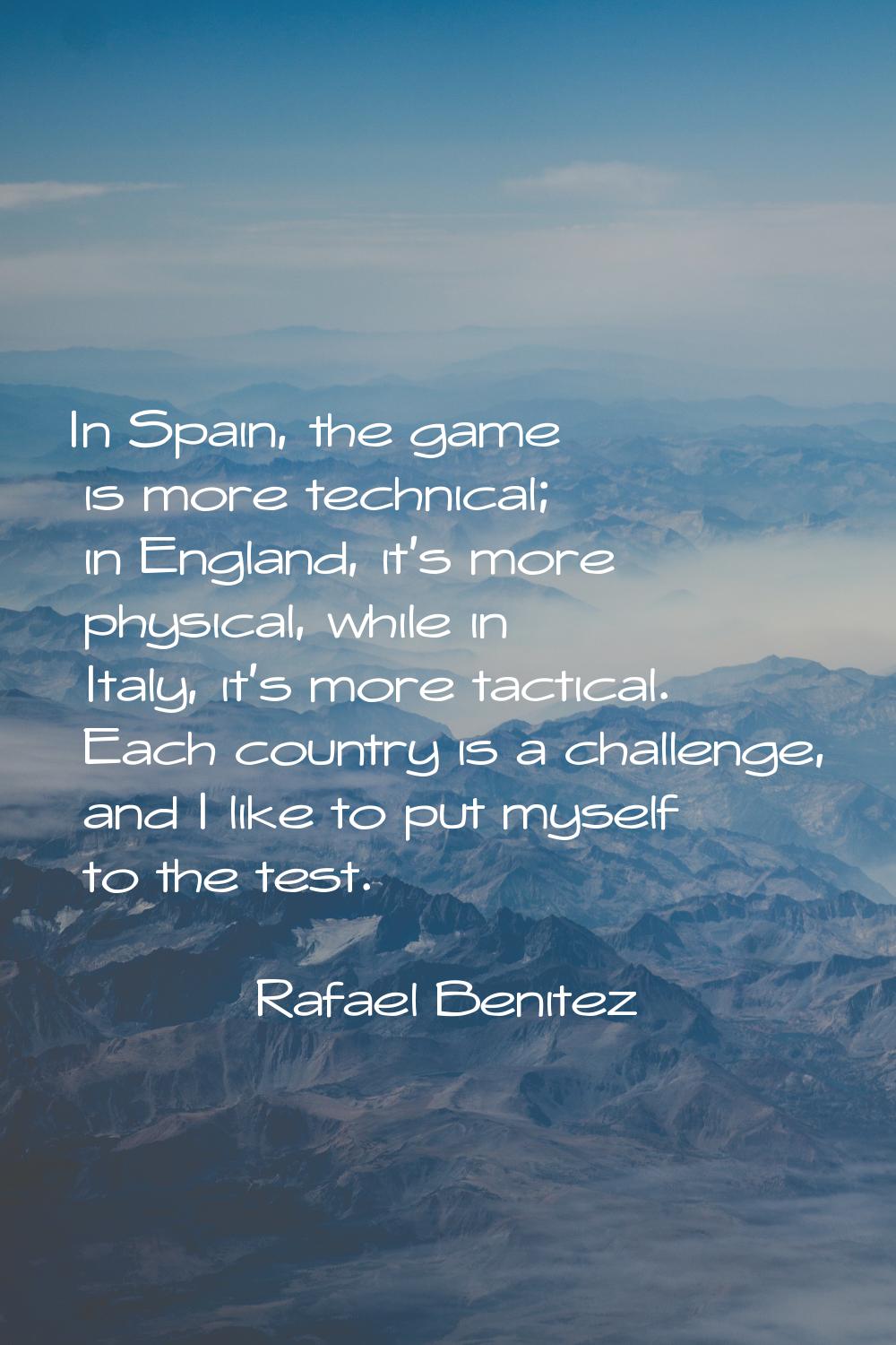 In Spain, the game is more technical; in England, it's more physical, while in Italy, it's more tac