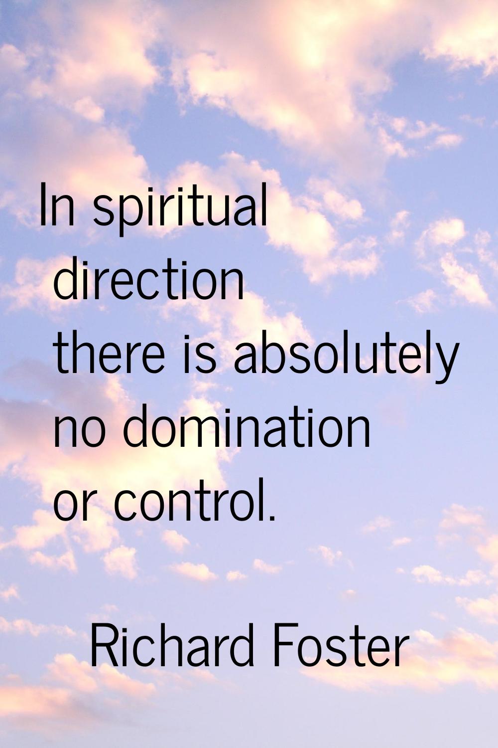 In spiritual direction there is absolutely no domination or control.