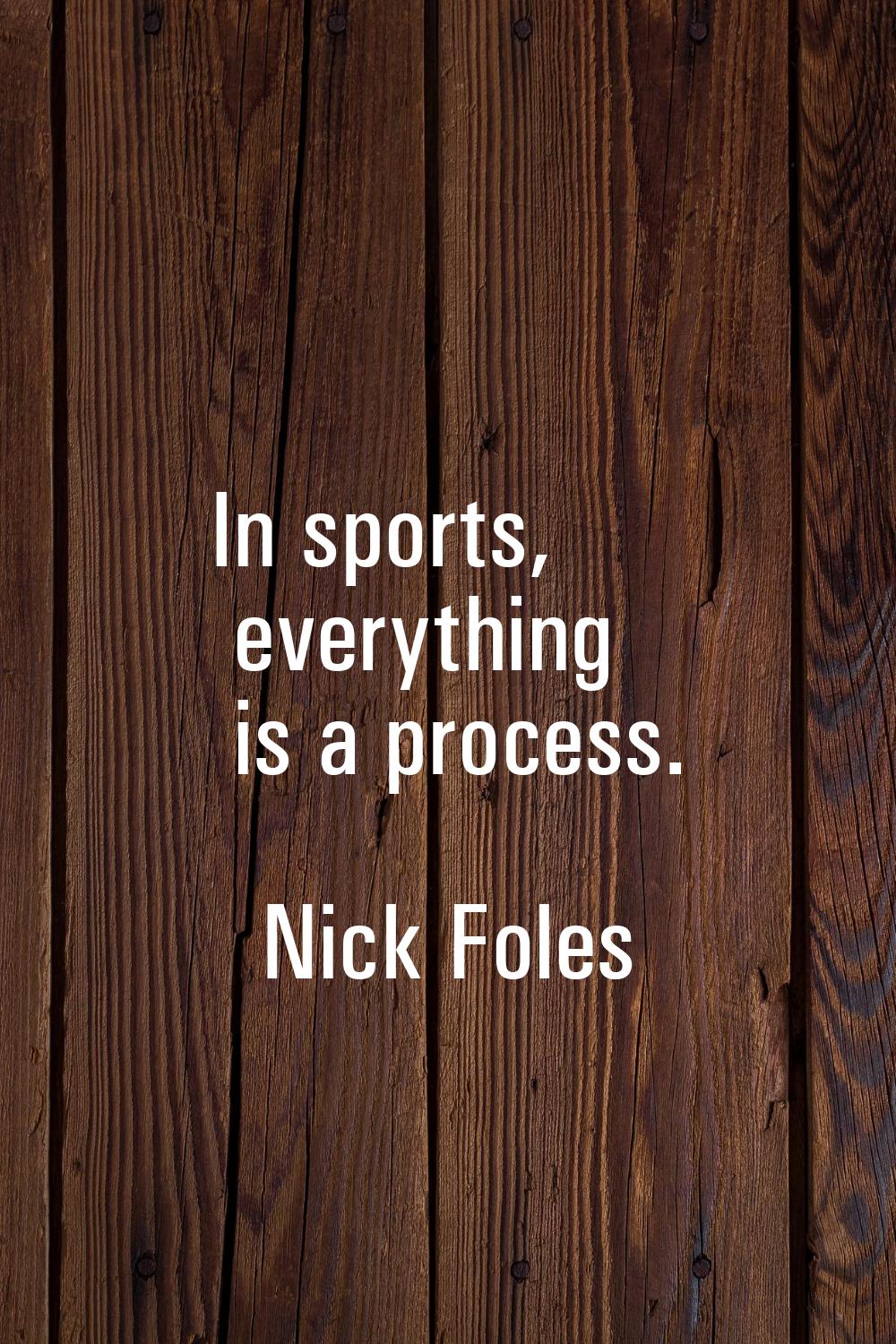 In sports, everything is a process.