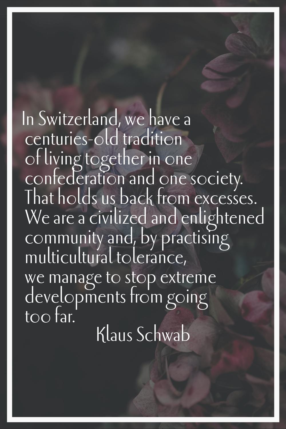 In Switzerland, we have a centuries-old tradition of living together in one confederation and one s