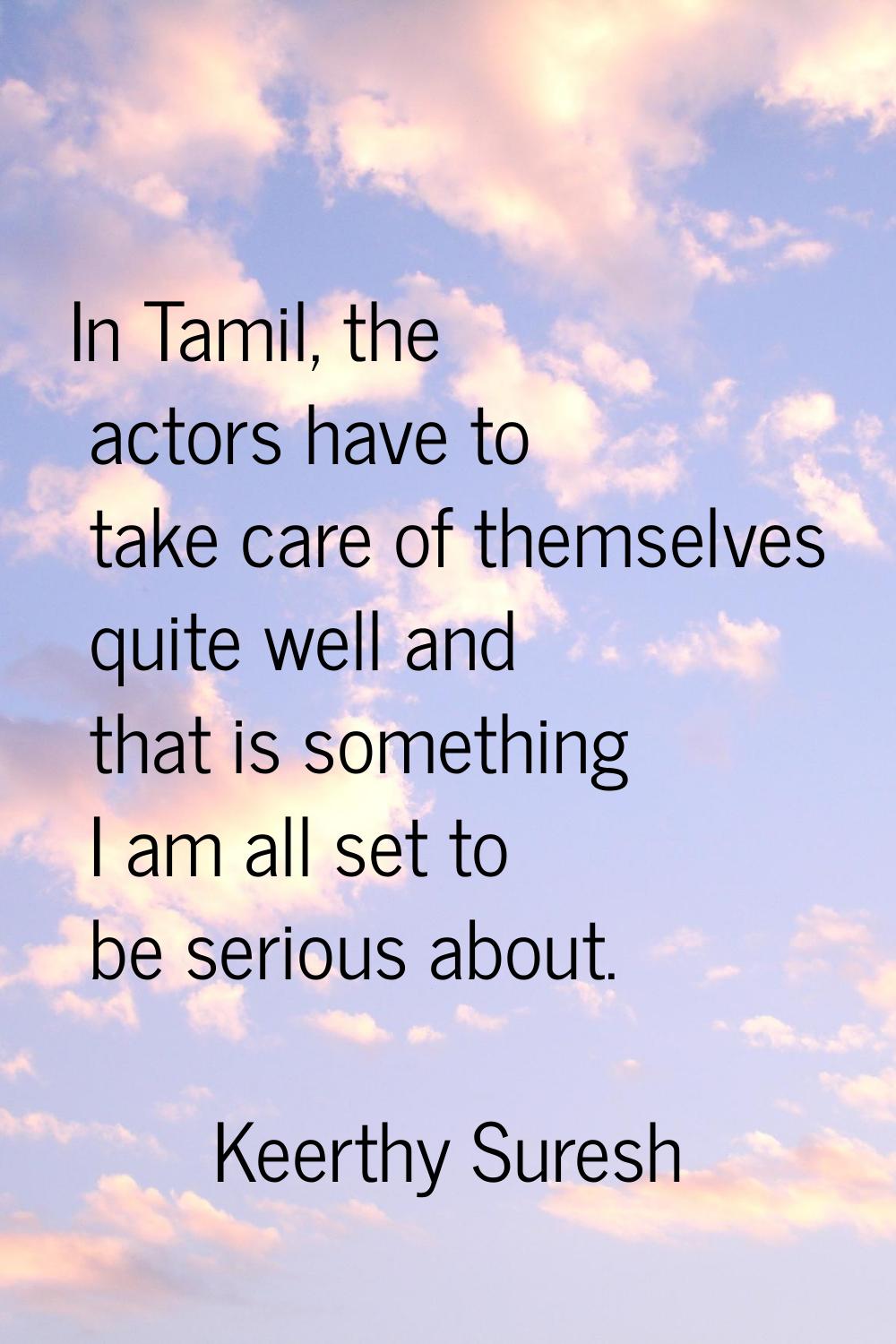 In Tamil, the actors have to take care of themselves quite well and that is something I am all set 