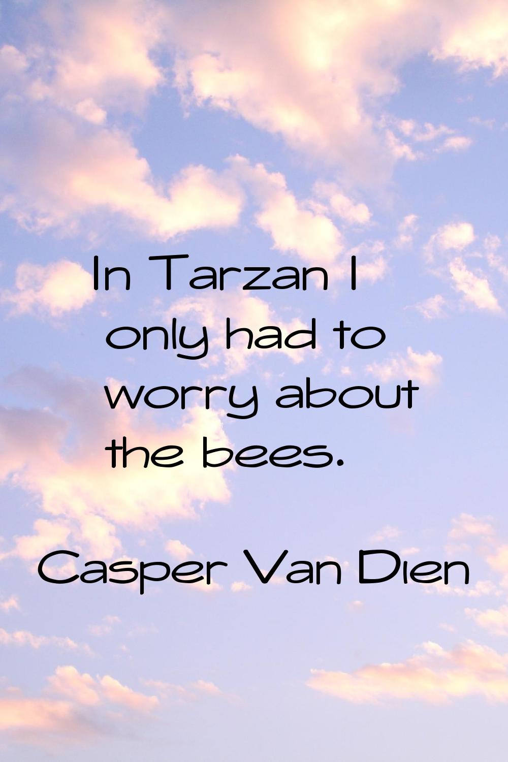 In Tarzan I only had to worry about the bees.