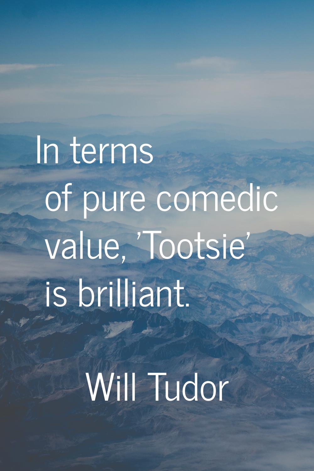 In terms of pure comedic value, 'Tootsie' is brilliant.