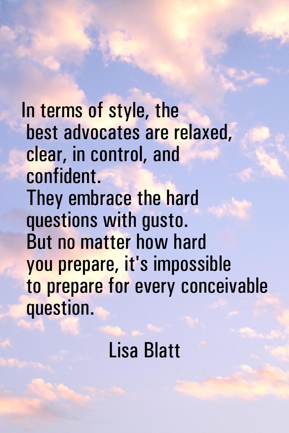 In terms of style, the best advocates are relaxed, clear, in control, and confident. They embrace t