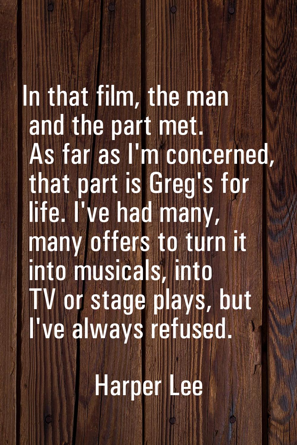 In that film, the man and the part met. As far as I'm concerned, that part is Greg's for life. I've