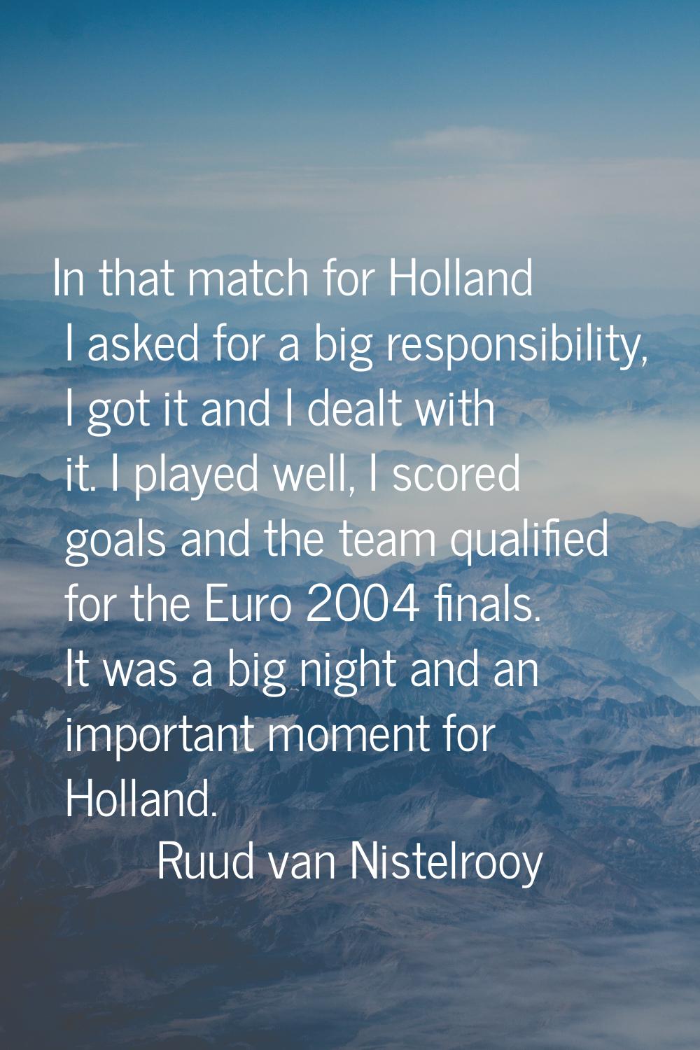 In that match for Holland I asked for a big responsibility, I got it and I dealt with it. I played 