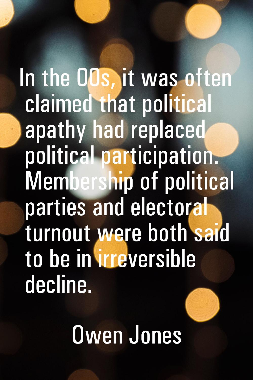 In the 00s, it was often claimed that political apathy had replaced political participation. Member