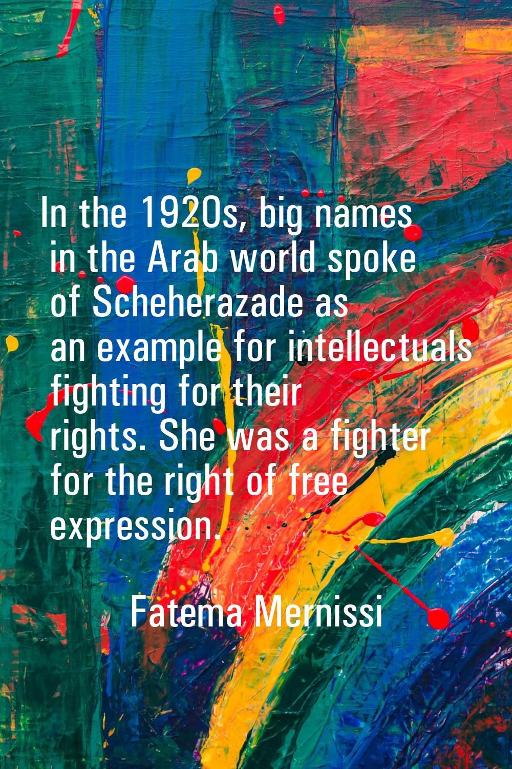 In the 1920s, big names in the Arab world spoke of Scheherazade as an example for intellectuals fig