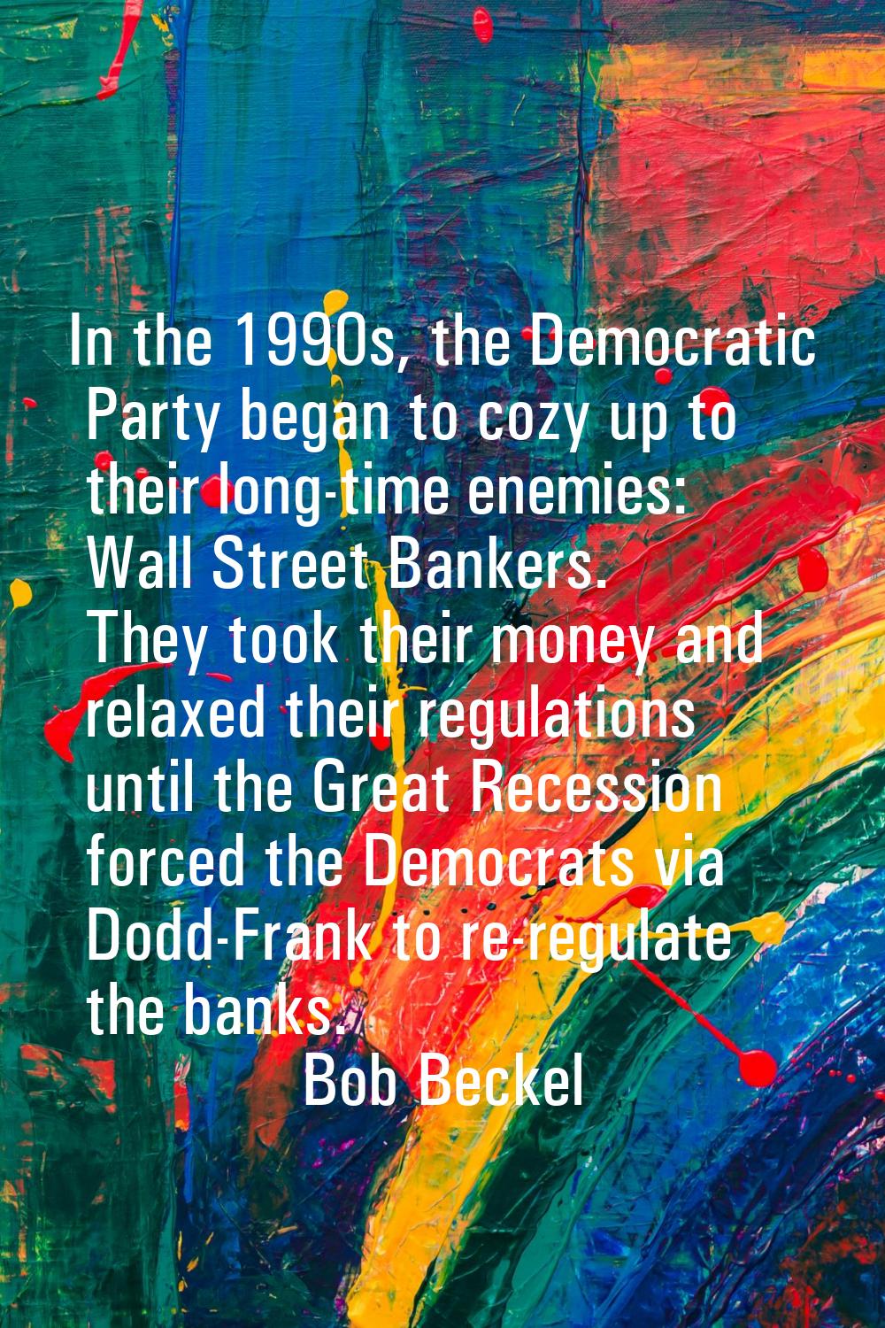 In the 1990s, the Democratic Party began to cozy up to their long-time enemies: Wall Street Bankers