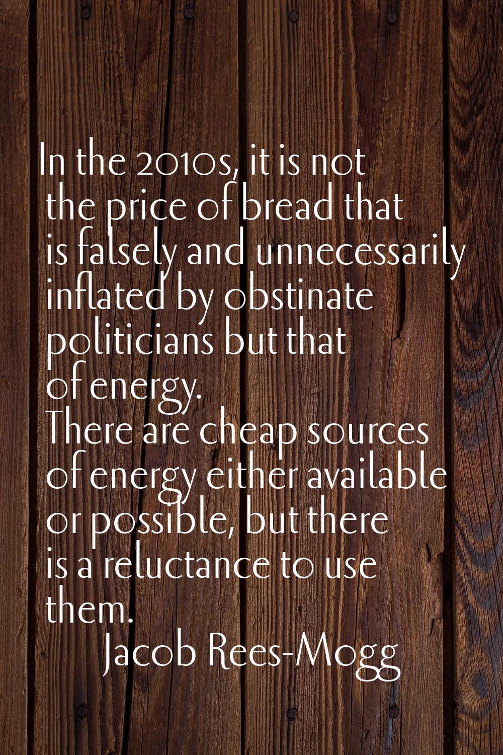 In the 2010s, it is not the price of bread that is falsely and unnecessarily inflated by obstinate 