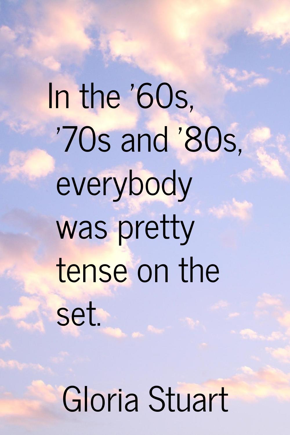 In the '60s, '70s and '80s, everybody was pretty tense on the set.