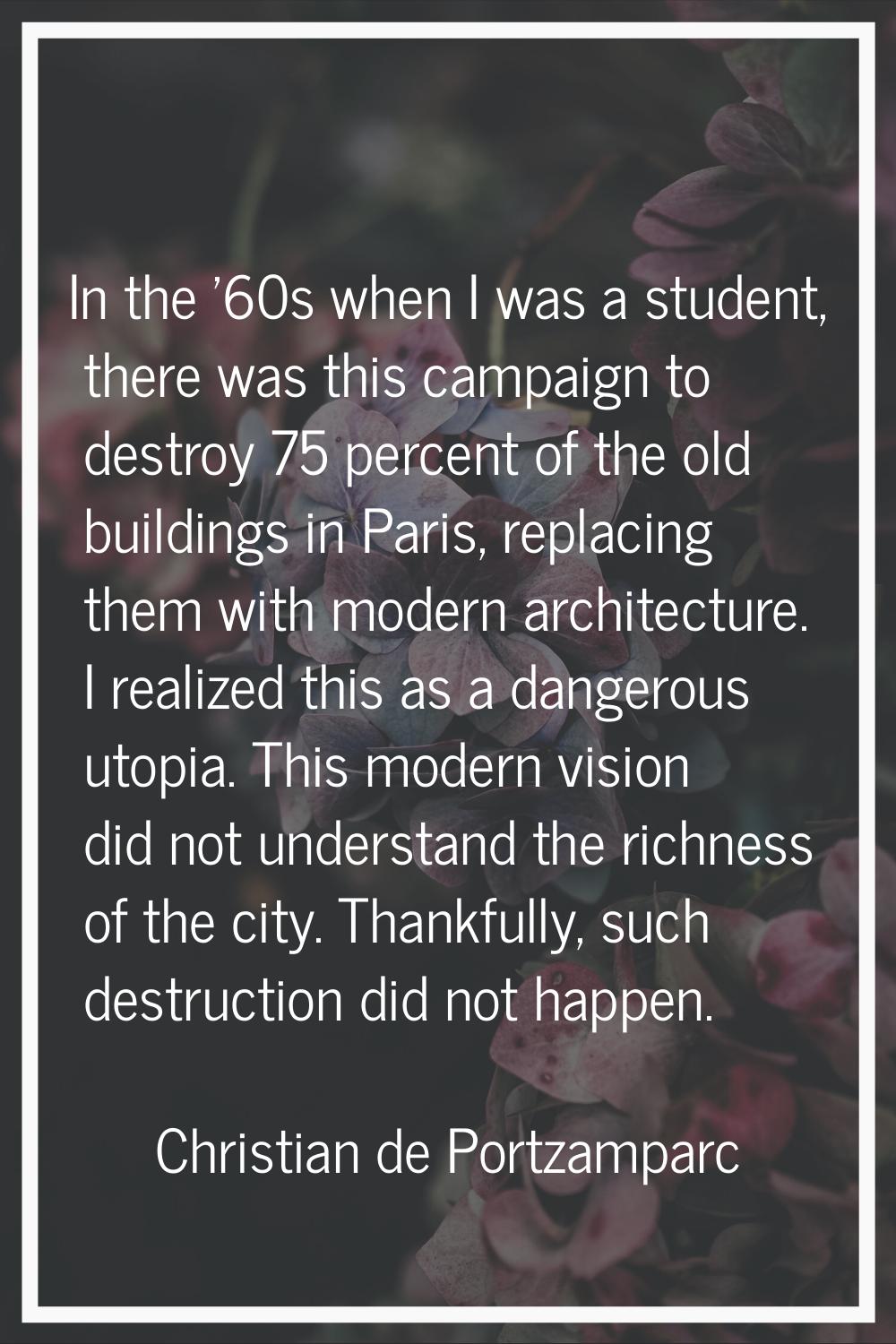 In the '60s when I was a student, there was this campaign to destroy 75 percent of the old building