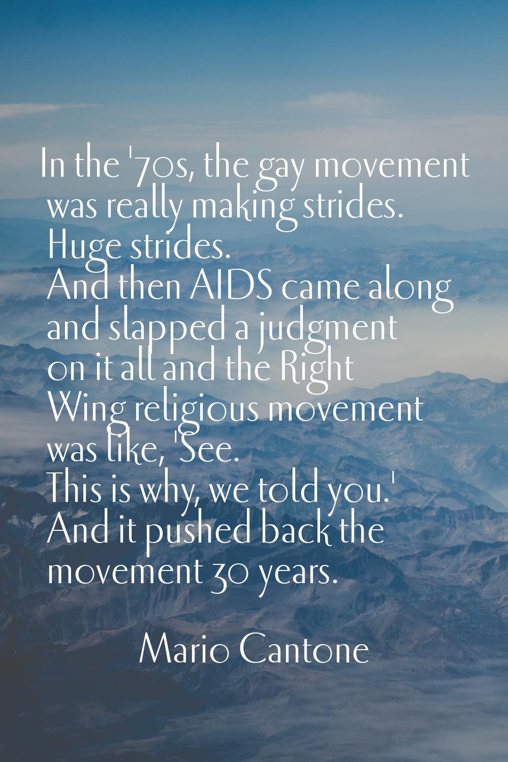 In the '70s, the gay movement was really making strides. Huge strides. And then AIDS came along and