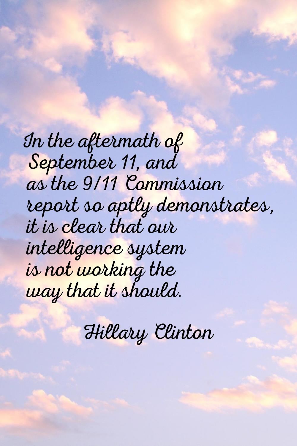 In the aftermath of September 11, and as the 9/11 Commission report so aptly demonstrates, it is cl
