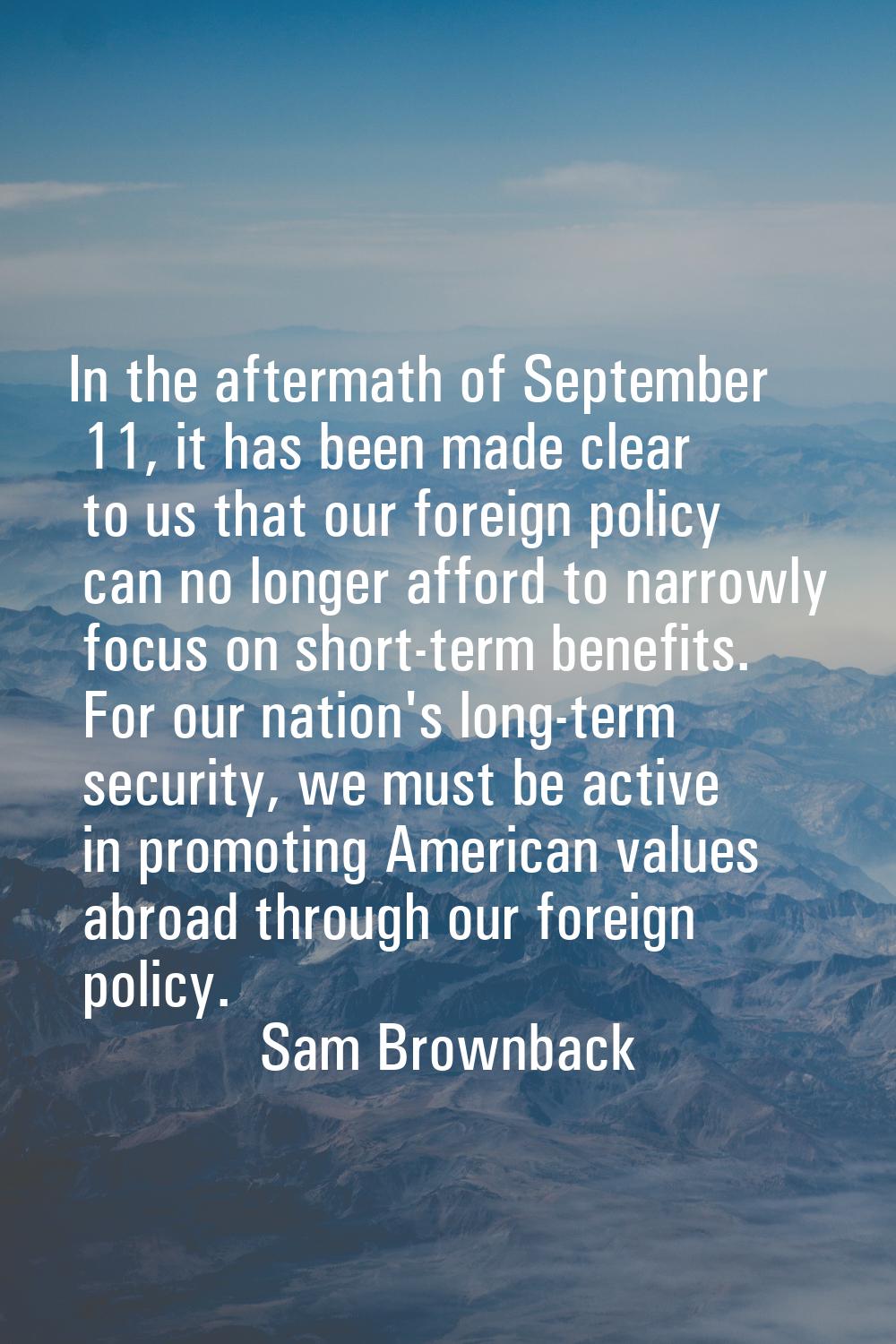 In the aftermath of September 11, it has been made clear to us that our foreign policy can no longe
