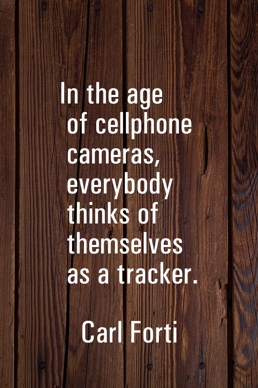 In the age of cellphone cameras, everybody thinks of themselves as a tracker.