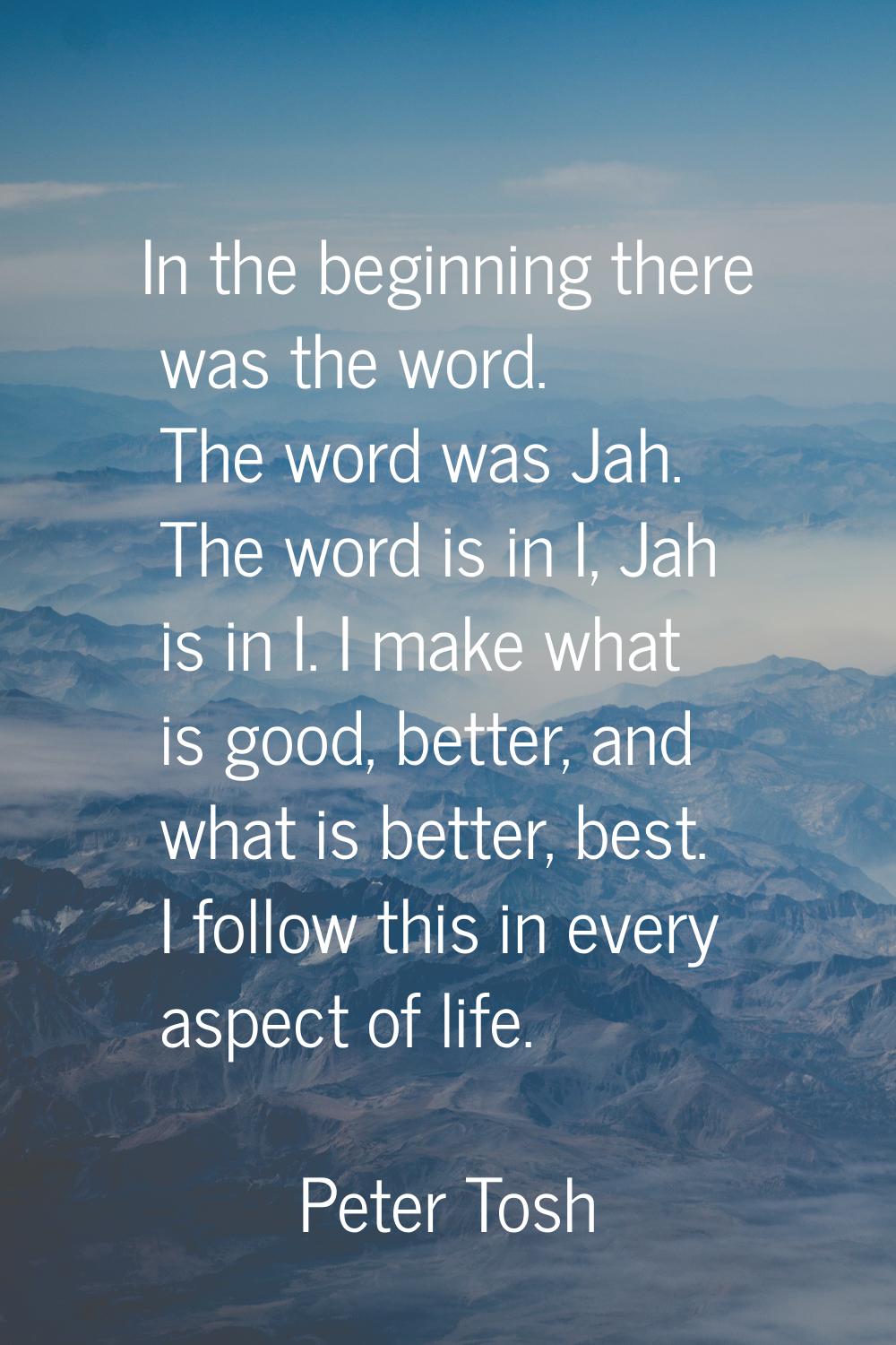 In the beginning there was the word. The word was Jah. The word is in I, Jah is in I. I make what i