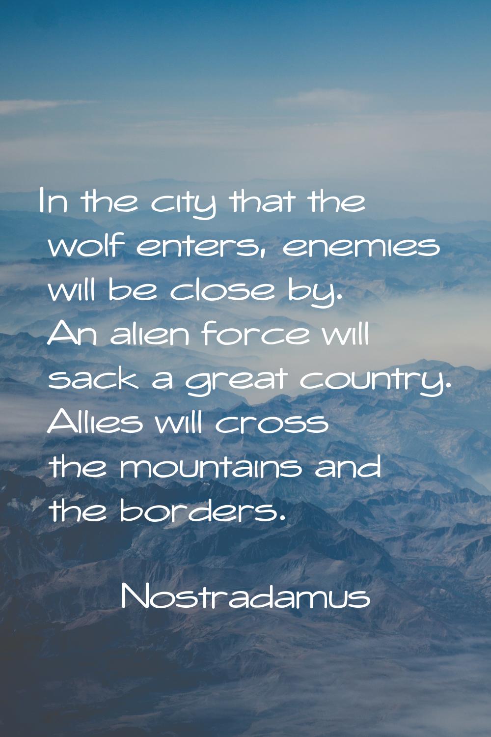 In the city that the wolf enters, enemies will be close by. An alien force will sack a great countr