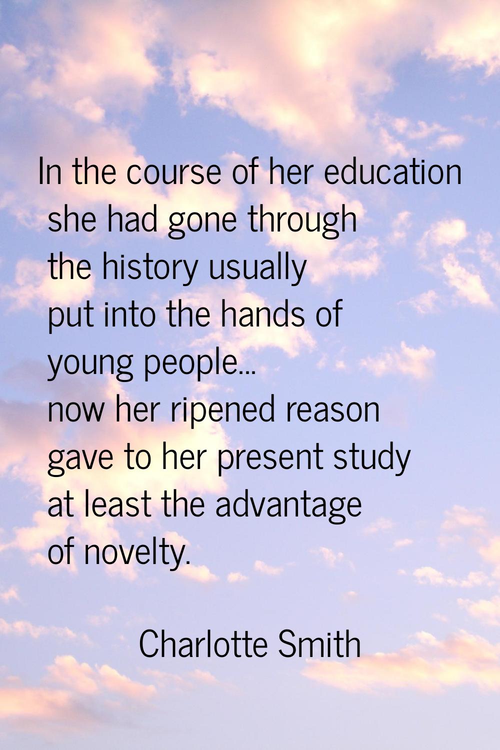 In the course of her education she had gone through the history usually put into the hands of young