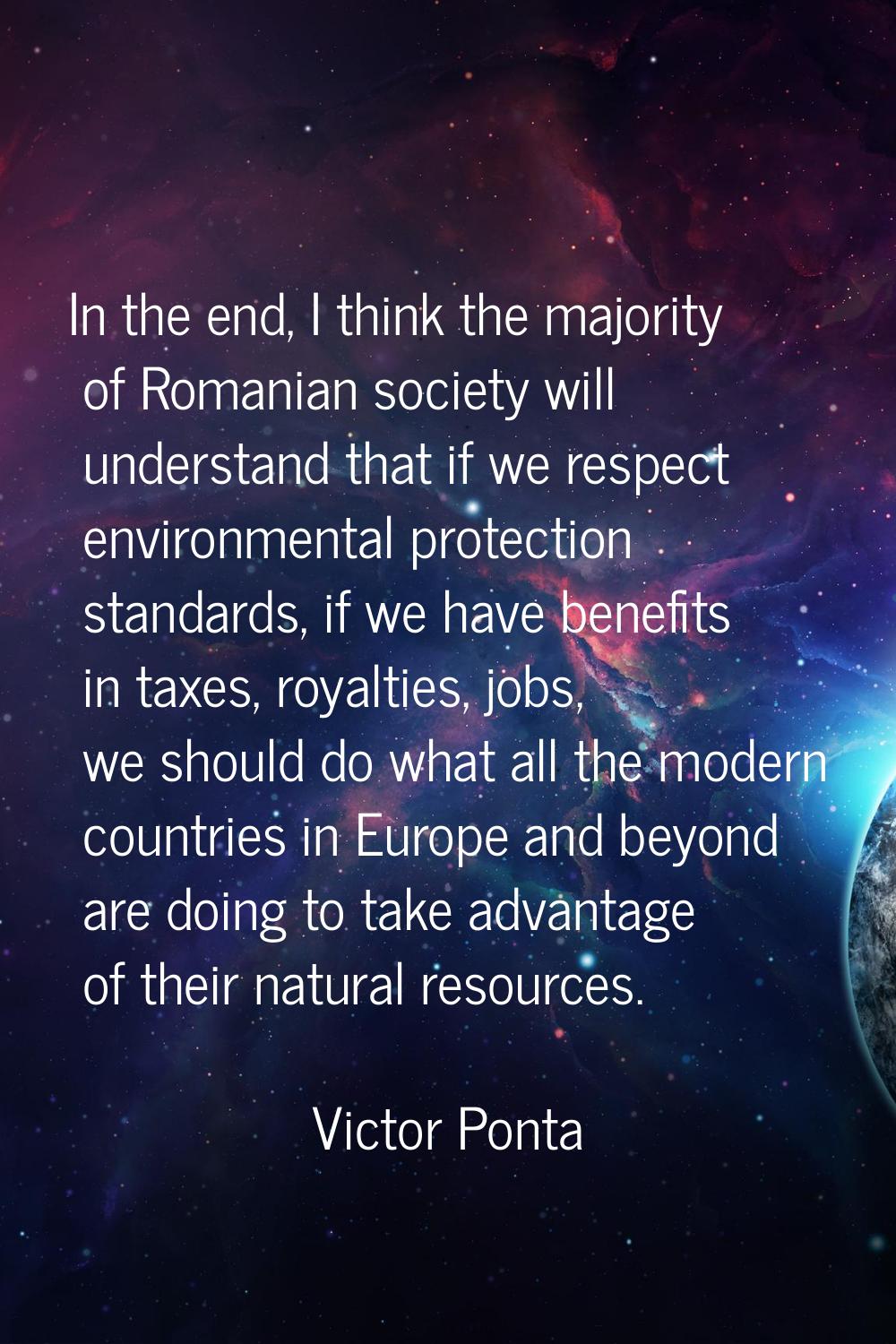 In the end, I think the majority of Romanian society will understand that if we respect environment