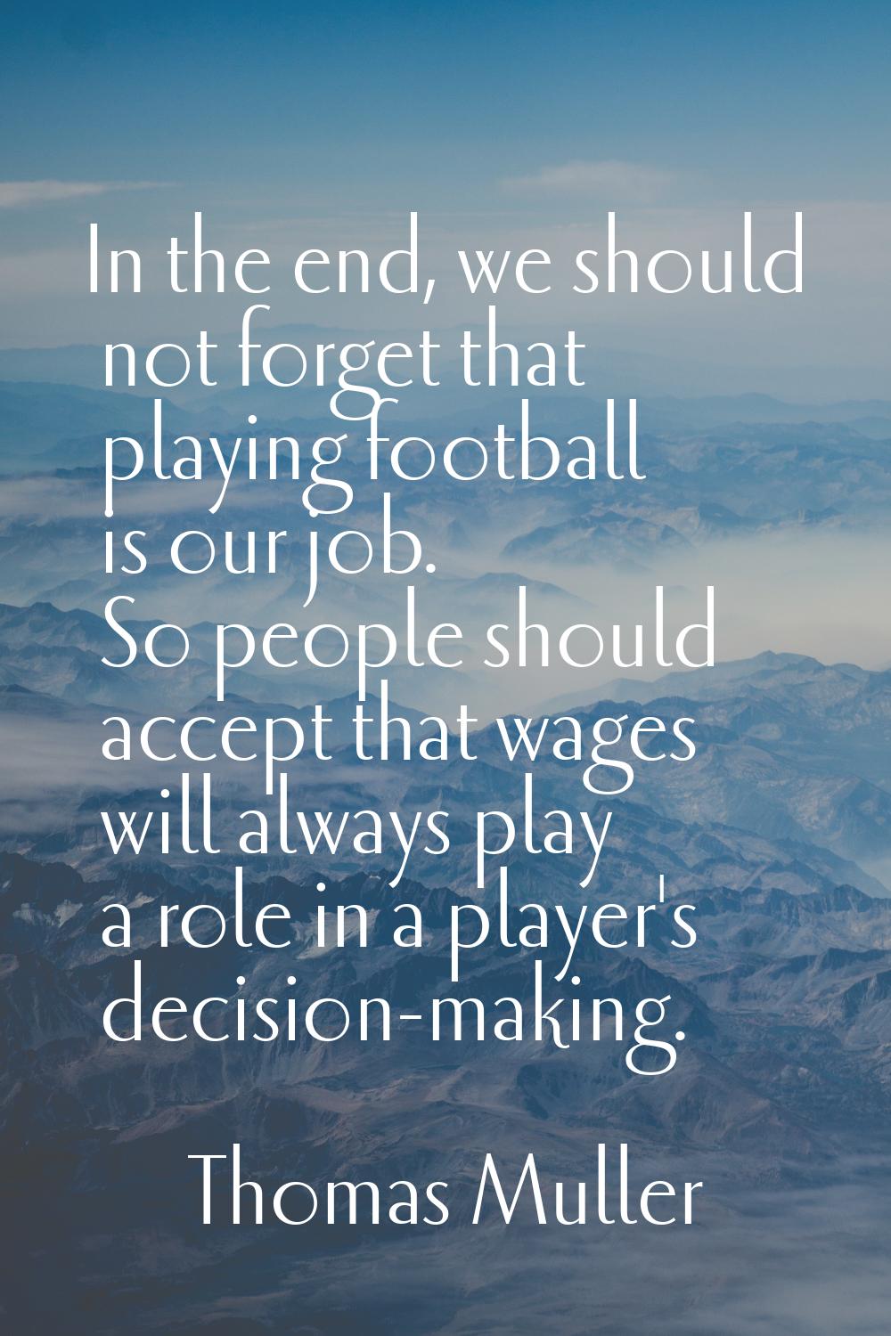 In the end, we should not forget that playing football is our job. So people should accept that wag