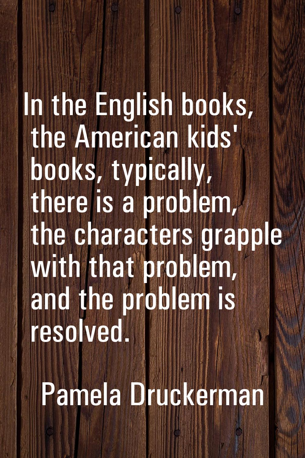 In the English books, the American kids' books, typically, there is a problem, the characters grapp