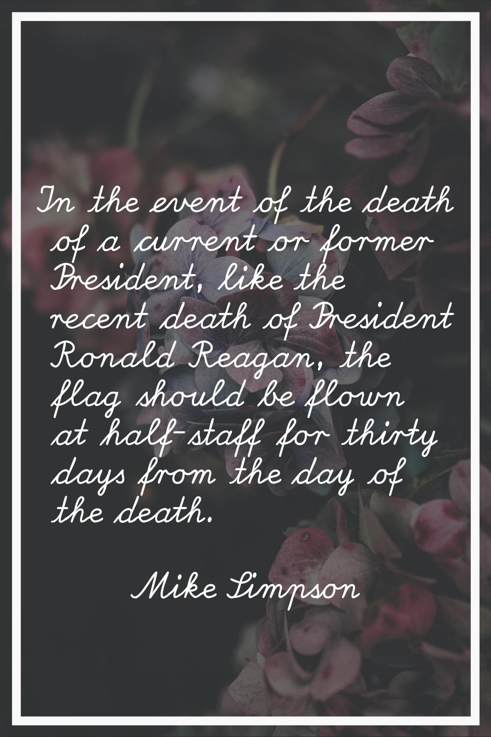 In the event of the death of a current or former President, like the recent death of President Rona