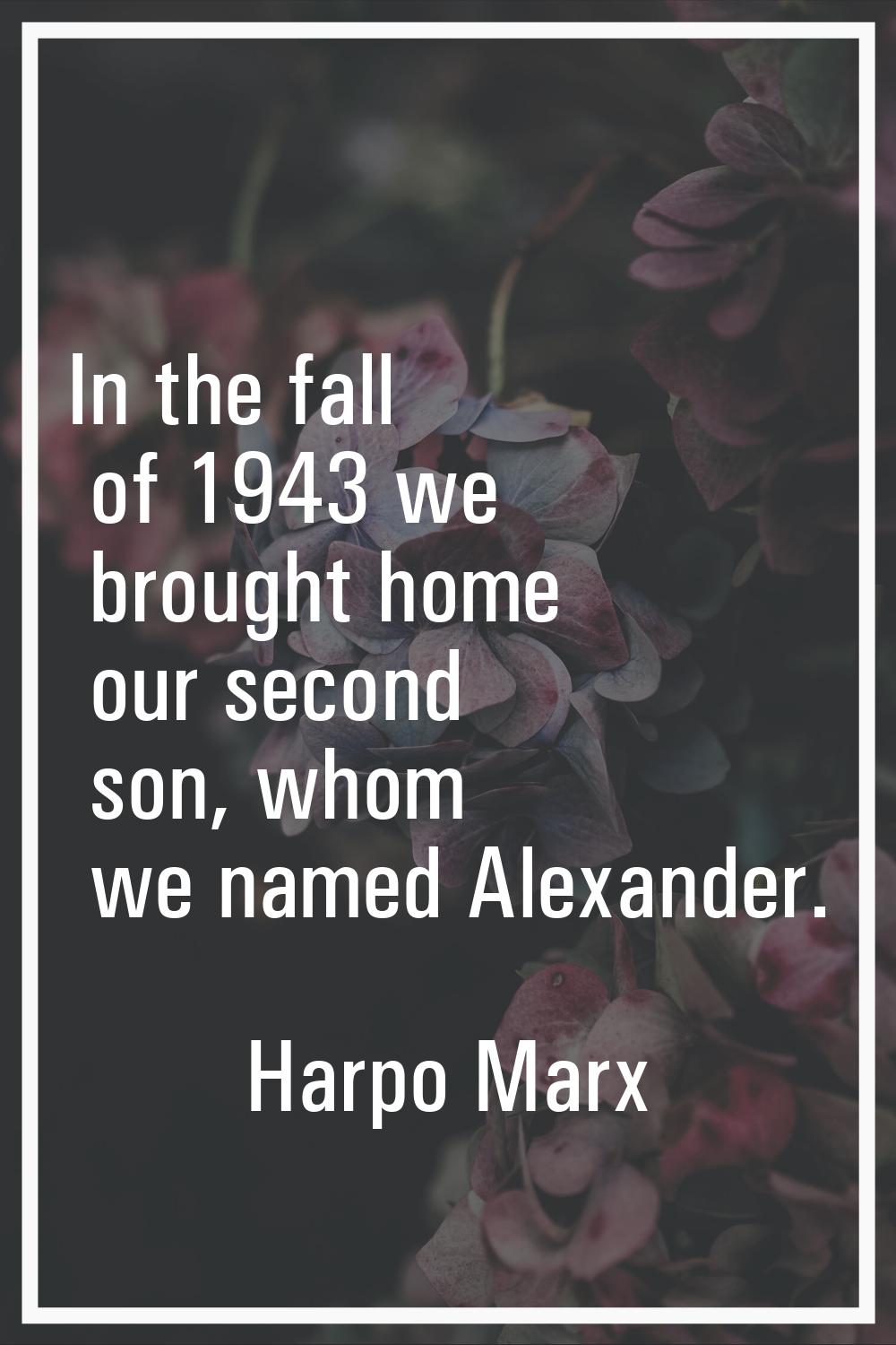 In the fall of 1943 we brought home our second son, whom we named Alexander.