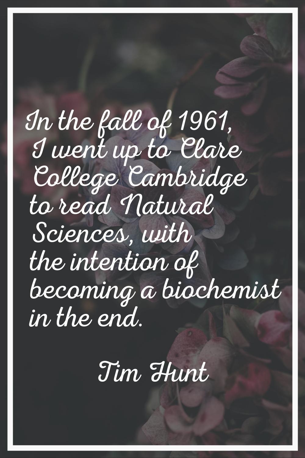 In the fall of 1961, I went up to Clare College Cambridge to read Natural Sciences, with the intent