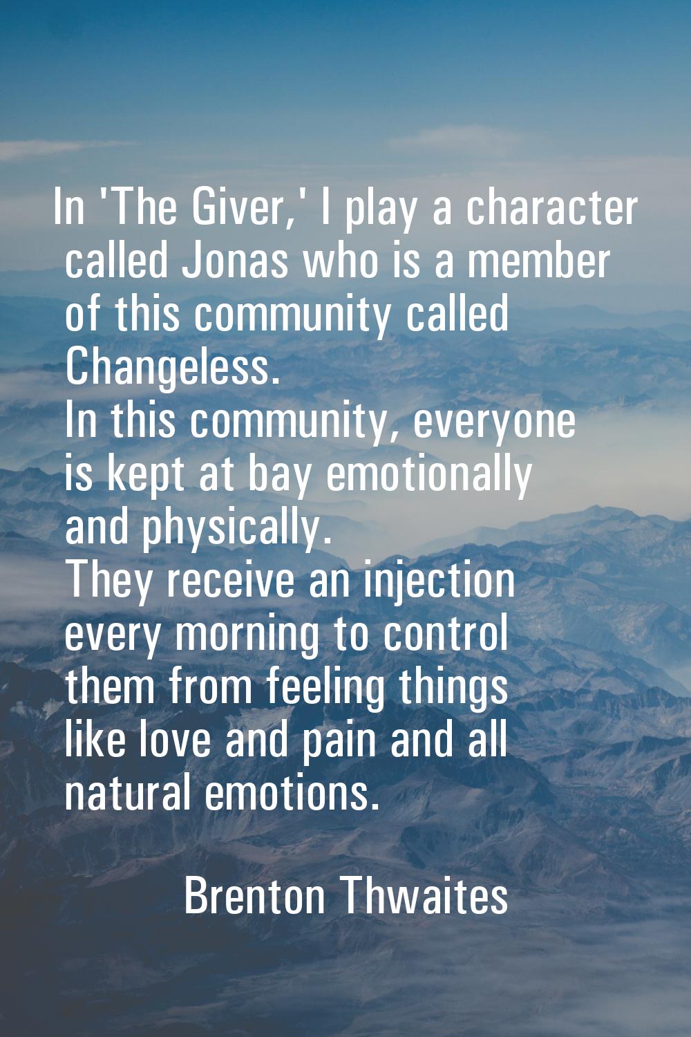 In 'The Giver,' I play a character called Jonas who is a member of this community called Changeless