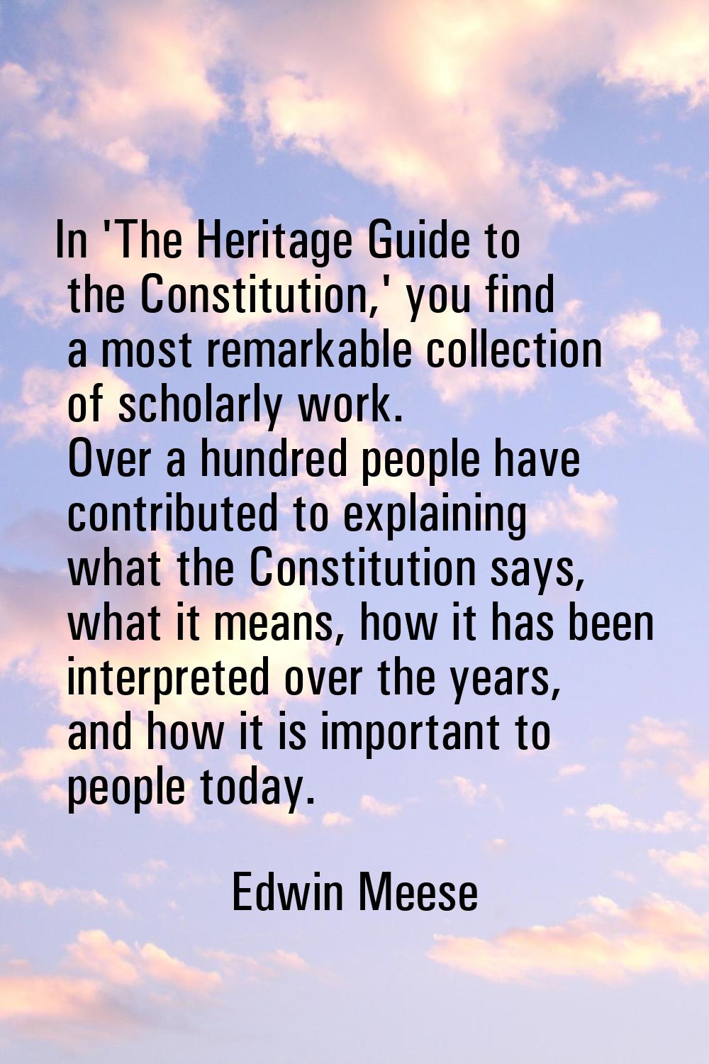 In 'The Heritage Guide to the Constitution,' you find a most remarkable collection of scholarly wor