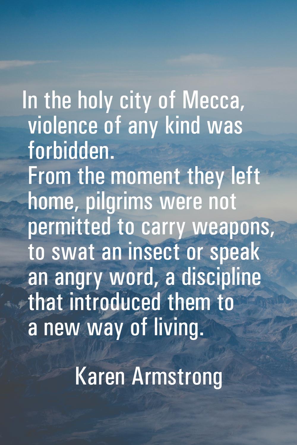 In the holy city of Mecca, violence of any kind was forbidden. From the moment they left home, pilg