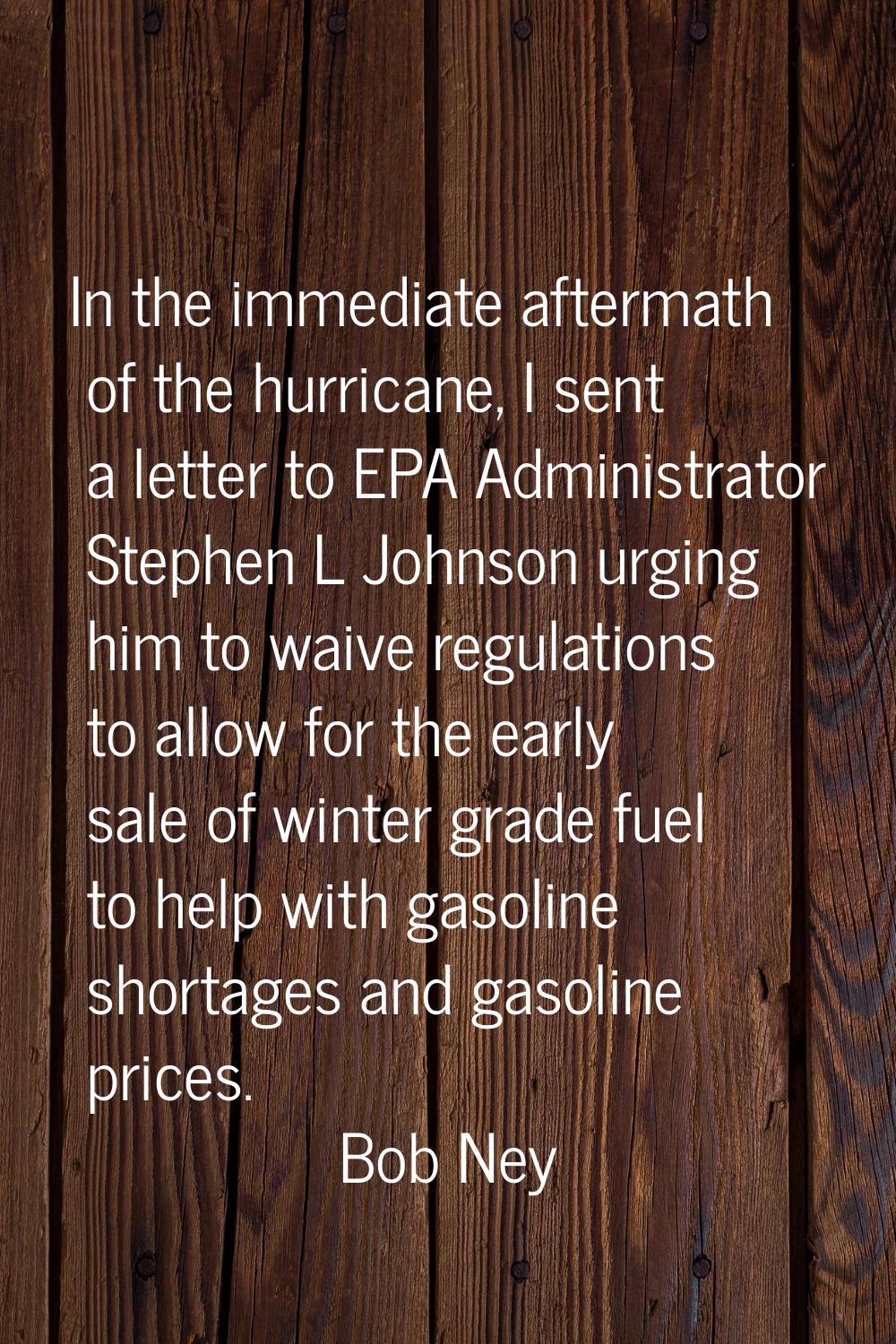 In the immediate aftermath of the hurricane, I sent a letter to EPA Administrator Stephen L Johnson
