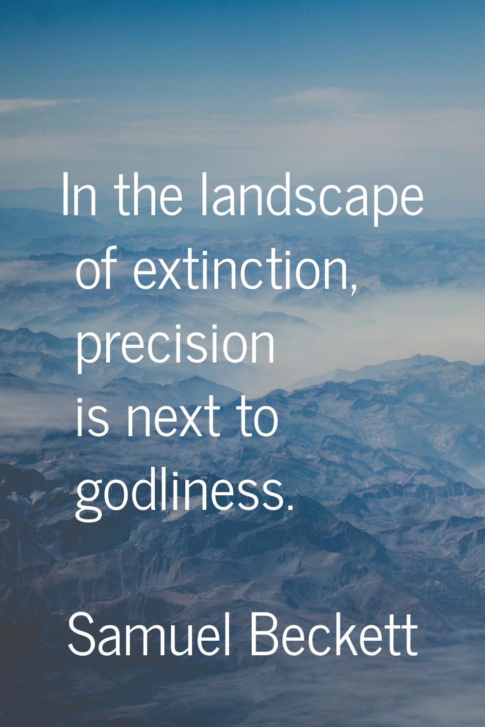 In the landscape of extinction, precision is next to godliness.