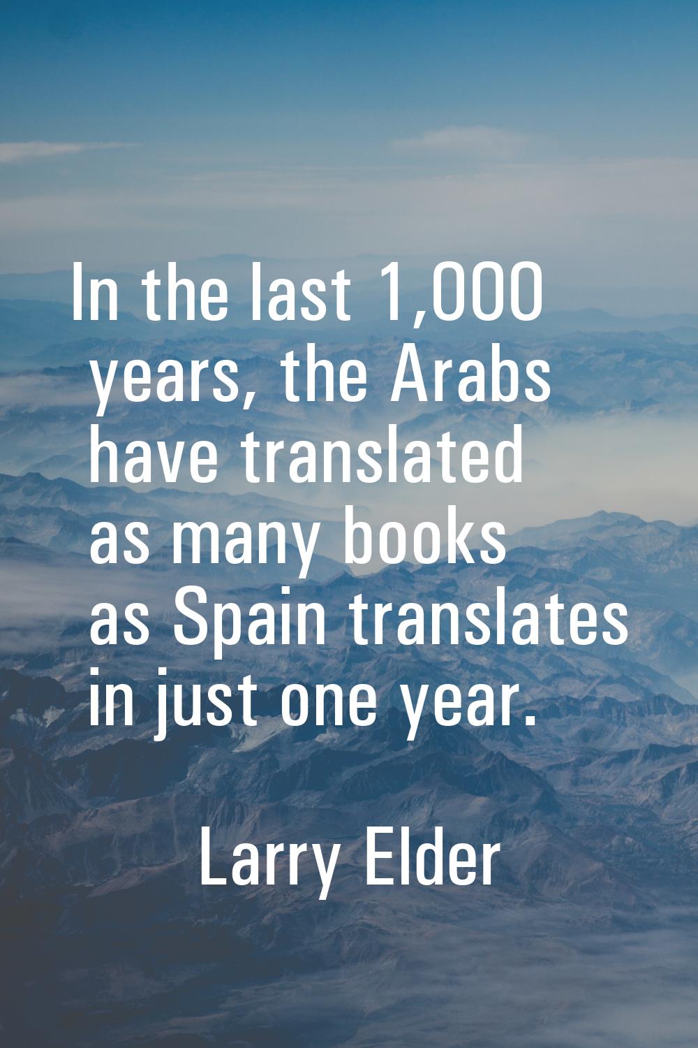 In the last 1,000 years, the Arabs have translated as many books as Spain translates in just one ye