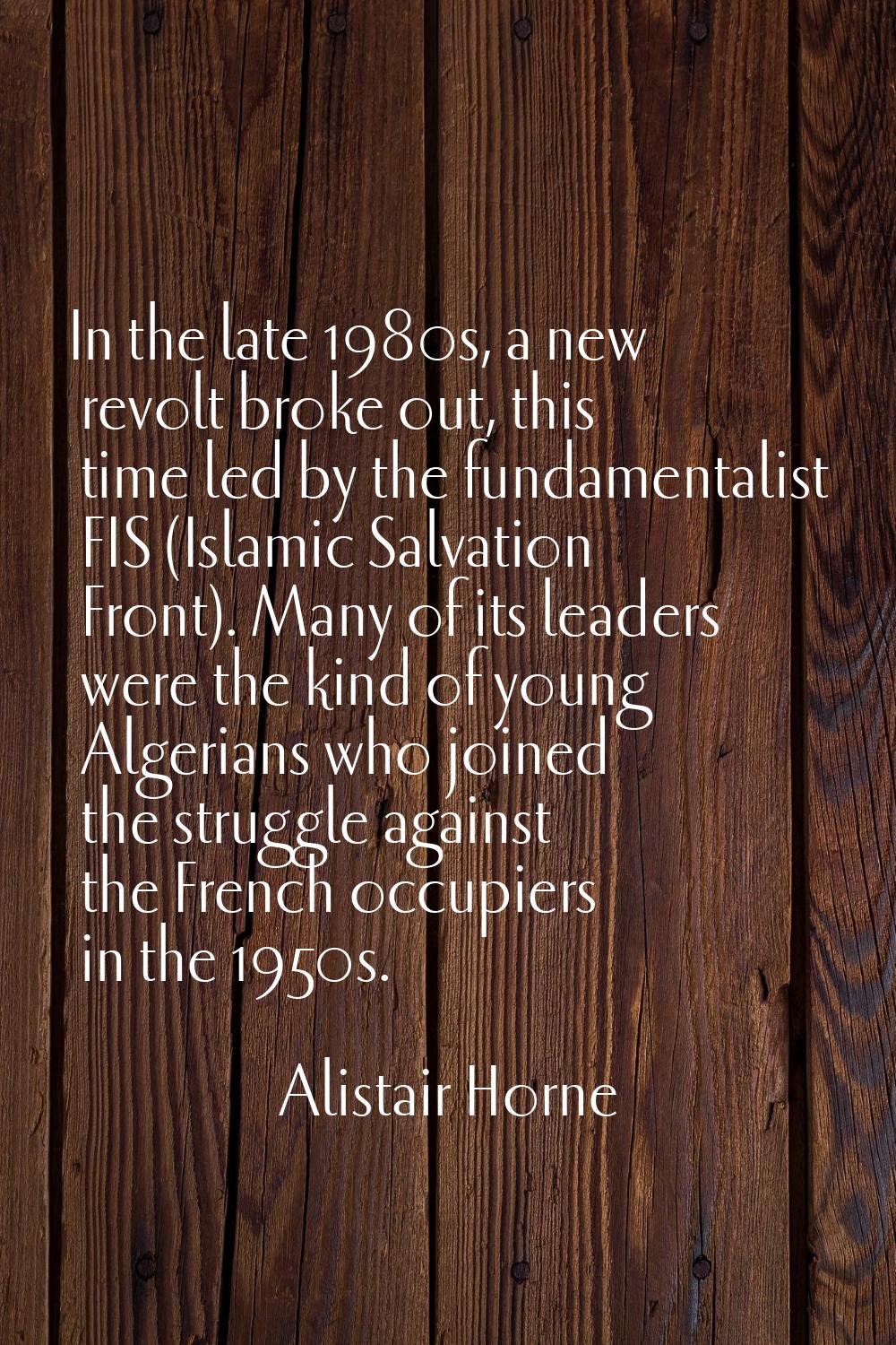 In the late 1980s, a new revolt broke out, this time led by the fundamentalist FIS (Islamic Salvati