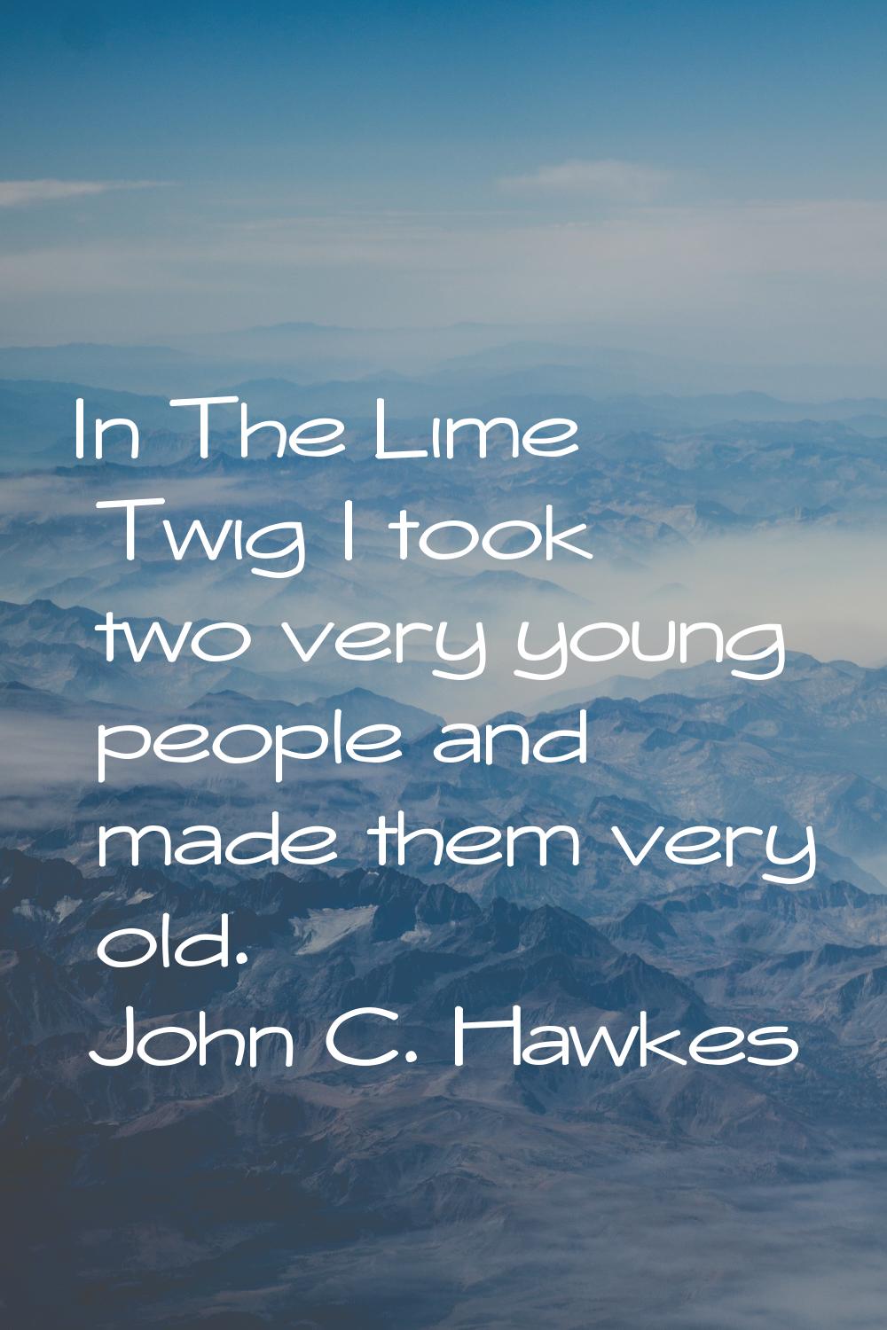 In The Lime Twig I took two very young people and made them very old.