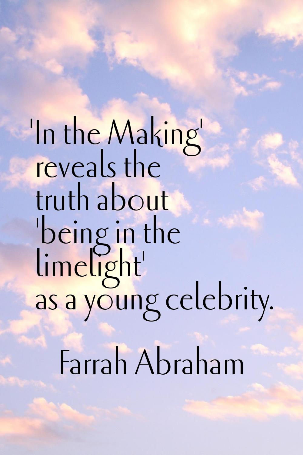 'In the Making' reveals the truth about 'being in the limelight' as a young celebrity.